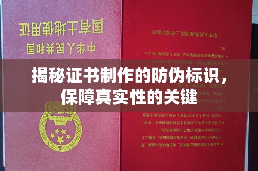 温州揭秘证书制作的防伪标识，保障真实性的关键