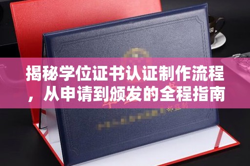 温州揭秘学位证书认证制作流程，从申请到颁发的全程指南