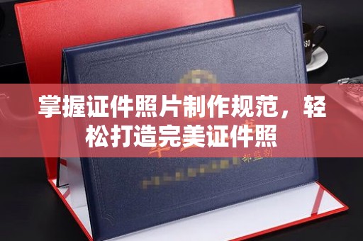 温州掌握证件照片制作规范，轻松打造完美证件照