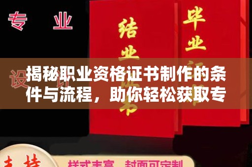 温州揭秘职业资格证书制作的条件与流程，助你轻松获取专业认证