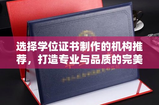 温州选择学位证书制作的机构推荐，打造专业与品质的完美结合