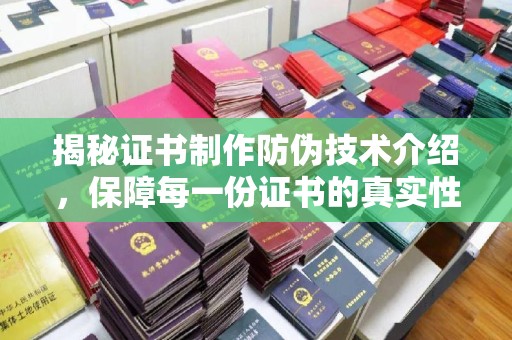 温州揭秘证书制作防伪技术介绍，保障每一份证书的真实性