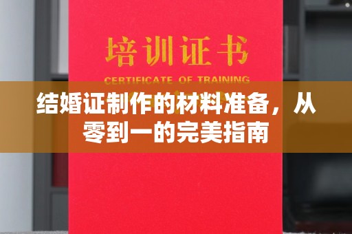 温州结婚证制作的材料准备，从零到一的完美指南