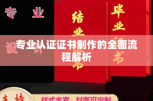 温州专业认证证书制作的全面流程解析