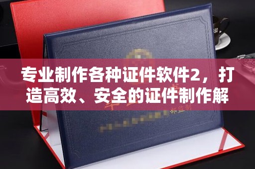 温州专业制作各种证件软件2，打造高效、安全的证件制作解决方案