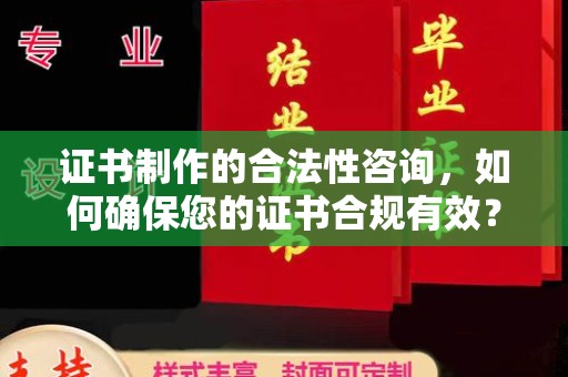 温州证书制作的合法性咨询，如何确保您的证书合规有效？