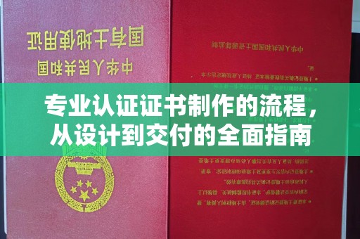 温州专业认证证书制作的流程，从设计到交付的全面指南