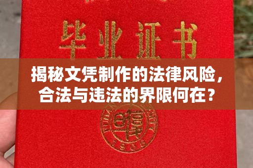 温州揭秘文凭制作的法律风险，合法与违法的界限何在？