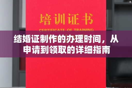温州结婚证制作的办理时间，从申请到领取的详细指南